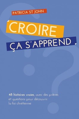 Croire... ça s'apprend 48 histoires vraies, avec prières et questions pour découvrir la foi chrétienne.