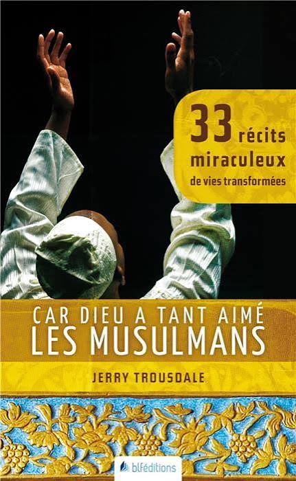Car Dieu a tant aimé les musulmans : 33 récits miraculeux de vies transformées