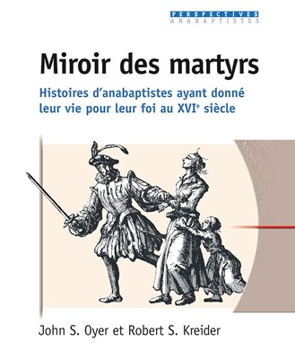 Miroir des martyrs — Histoires d'anabaptistes ayant donné leur vie pour leur foi au 16e siècle